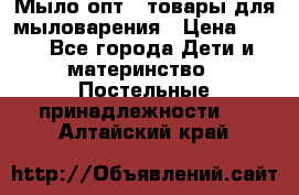 Мыло-опт - товары для мыловарения › Цена ­ 10 - Все города Дети и материнство » Постельные принадлежности   . Алтайский край